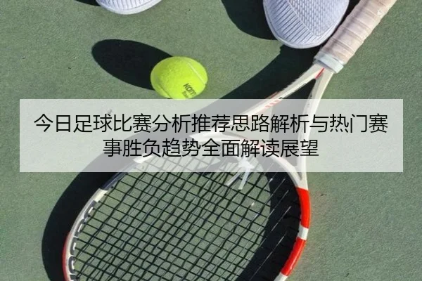 今日足球比赛分析推荐思路解析与热门赛事胜负趋势全面解读展望