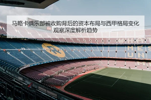 马略卡俱乐部被收购背后的资本布局与西甲格局变化观察深度解析趋势